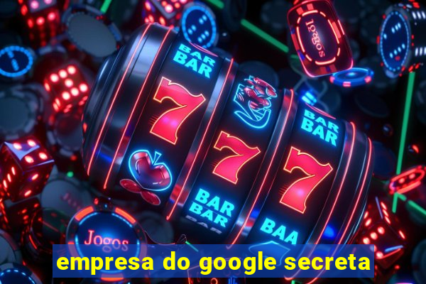 empresa do google secreta